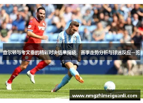 查尔顿与考文垂的精彩对决结果揭晓，赛季走势分析与球迷反应一览